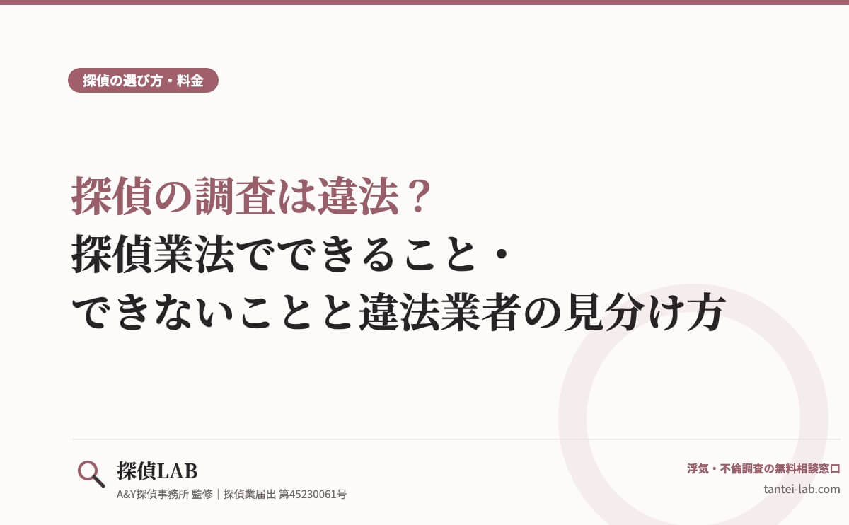 探偵の調査は違法？探偵業法でできること・できないことと違法業者の見分け方